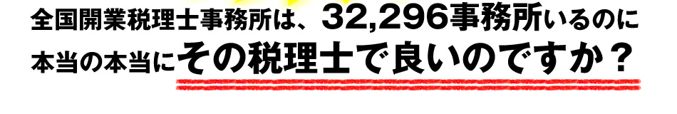 全国開業税理士事務所は、32,296事務所いるのに本当の本当にその税理士で良いのですか？