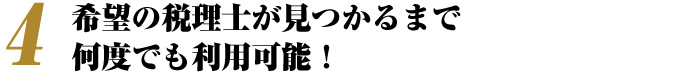 希望の税理士が見つかるまで何度でも利用可能!