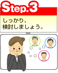 Step.3　しっかり検討しましょう
