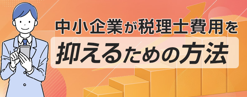 中小企業が税理士費用を抑えるための方法