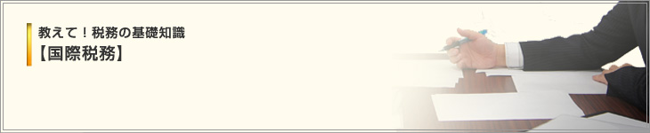 教えて！税務の基礎知識【国際税務】