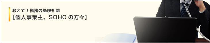 教えて！税務の基礎知識【個人事業主、SOHOの方々】