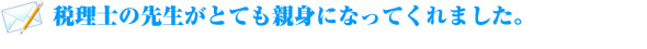 税理士の先生がとても親身になってくれました。