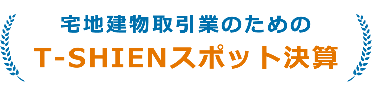 宅地建物取引業のためのT-SHIENスポット決算