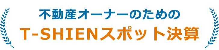 不動産オーナーのためのT-SHIENスポット決算